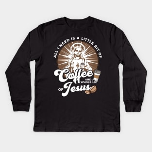 All I Need Is Coffee and a Whole Lot of Jesus Kids Long Sleeve T-Shirt